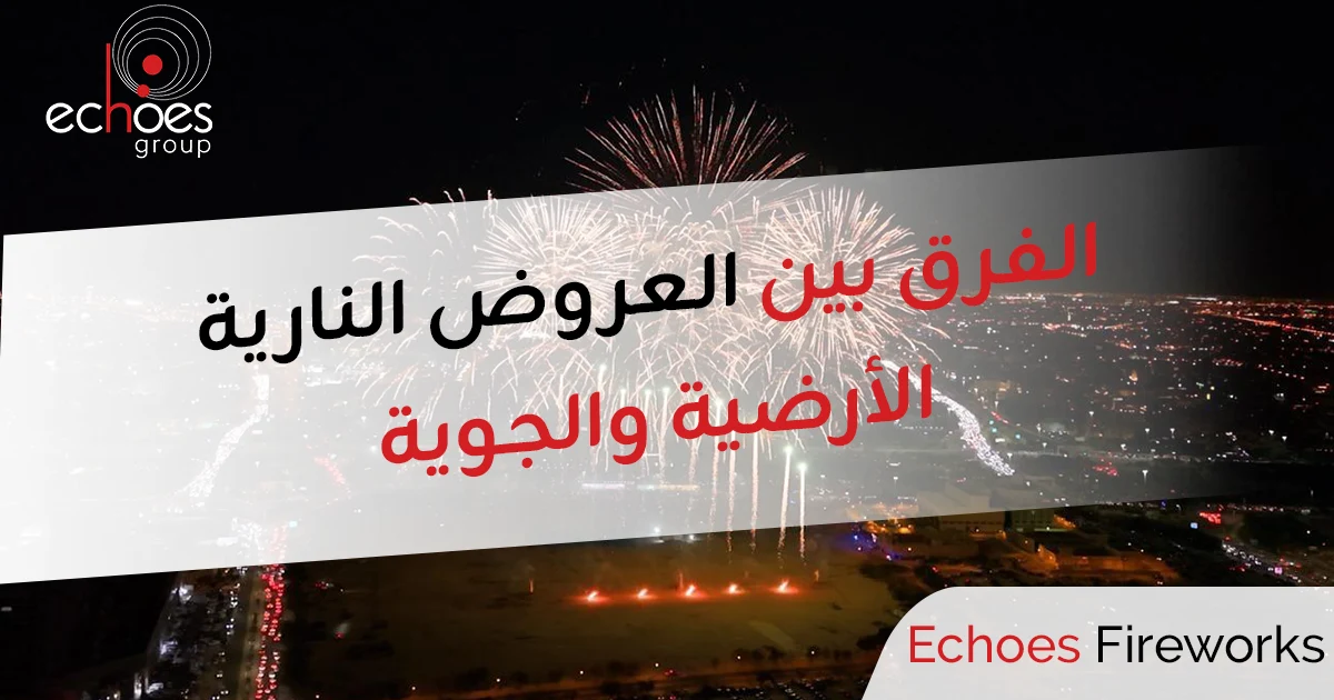 الفرق بين العروض النارية الأرضية والجوية