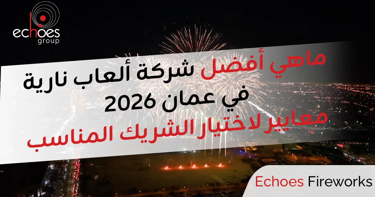 أفضل شركة ألعاب نارية في عمان 2026 | 10 معايير لاختيار الشريك المناسب لفعاليتك